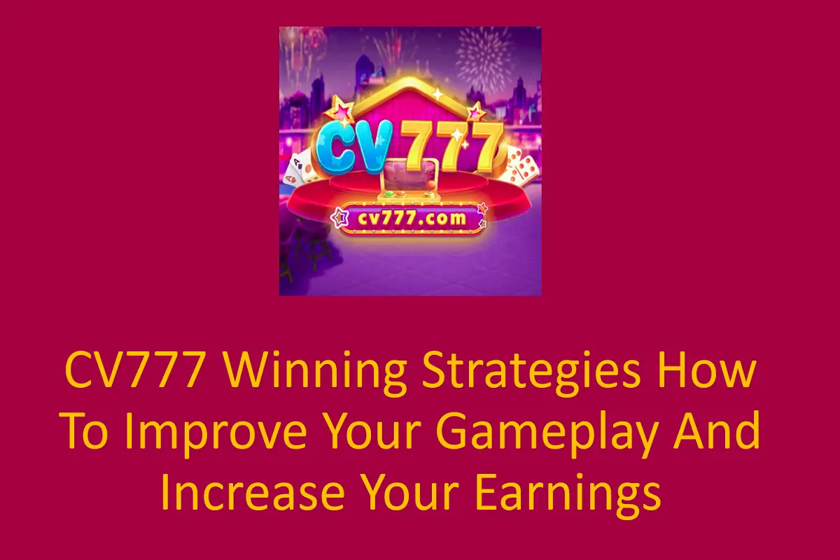 CV777 Winning Strategies: How to Improve Your Gameplay and Increase Your Earnings